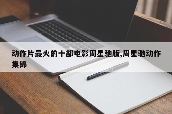 动作片最火的十部电影周星驰版,周星驰动作集锦